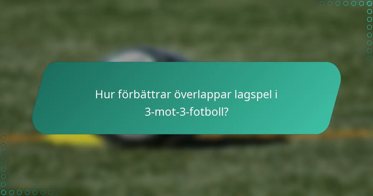 Hur förbättrar överlappar lagspel i 3-mot-3-fotboll?