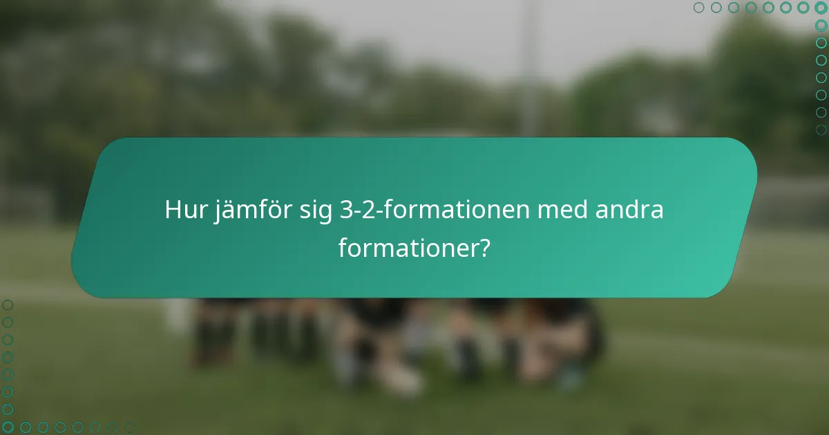 Hur jämför sig 3-2-formationen med andra formationer?