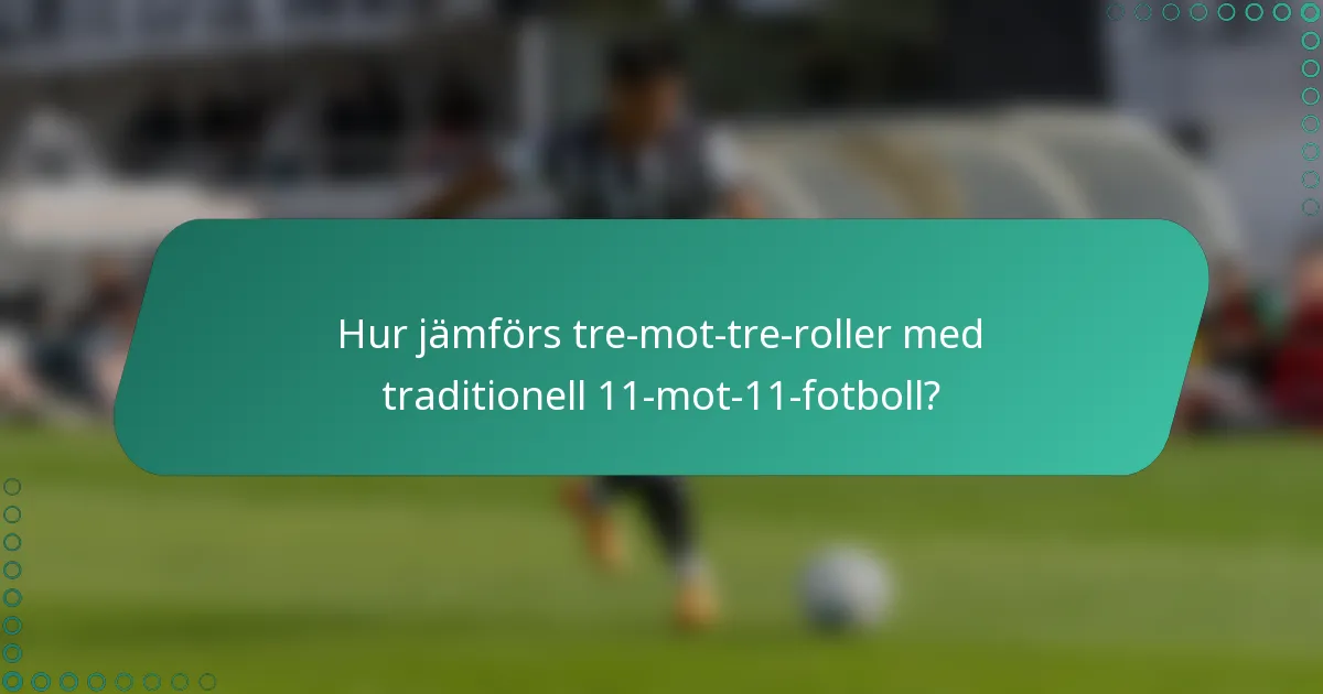 Hur jämförs tre-mot-tre-roller med traditionell 11-mot-11-fotboll?