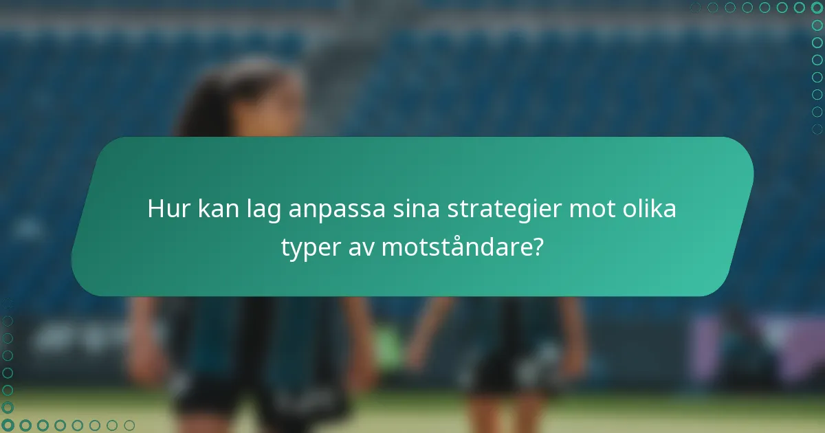 Hur kan lag anpassa sina strategier mot olika typer av motståndare?