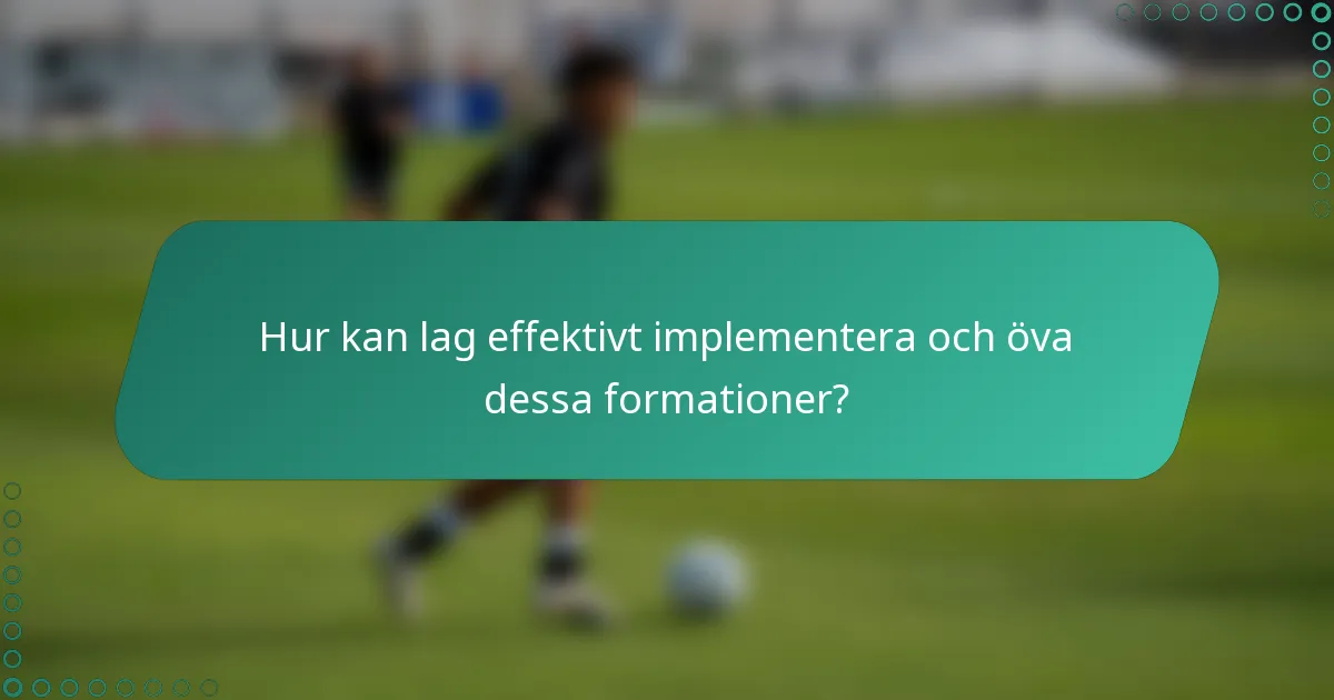 Hur kan lag effektivt implementera och öva dessa formationer?