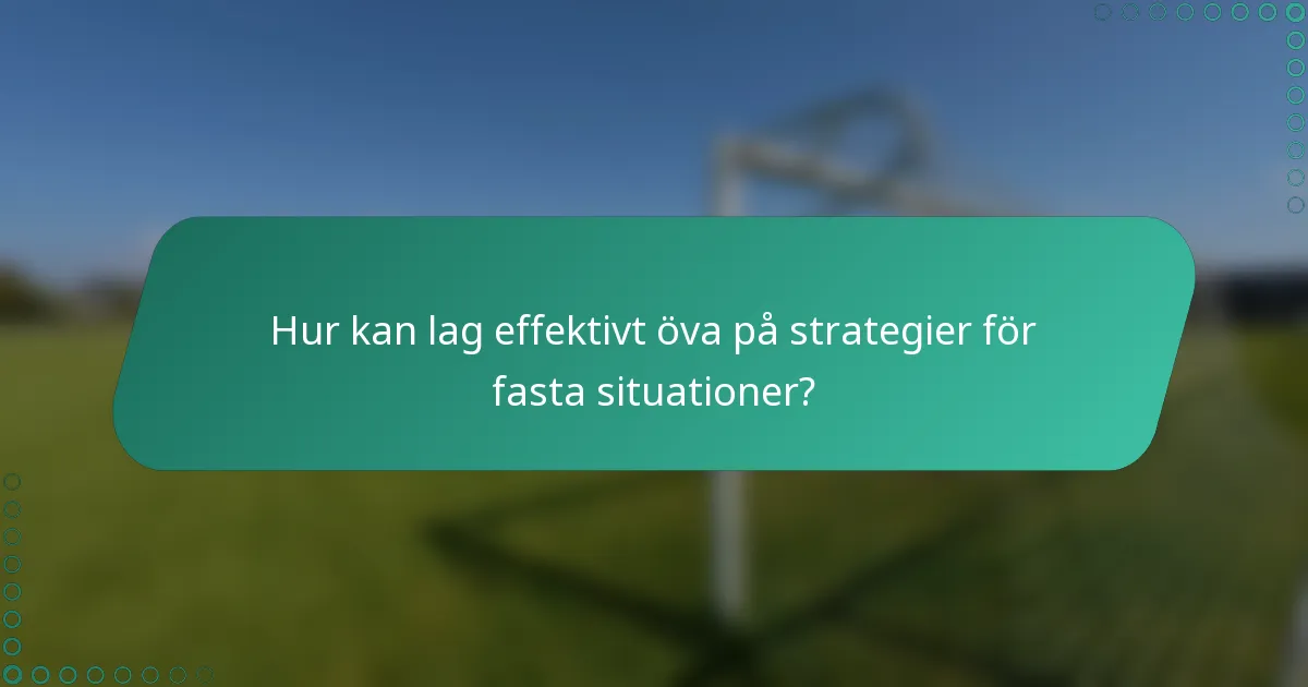 Hur kan lag effektivt öva på strategier för fasta situationer?
