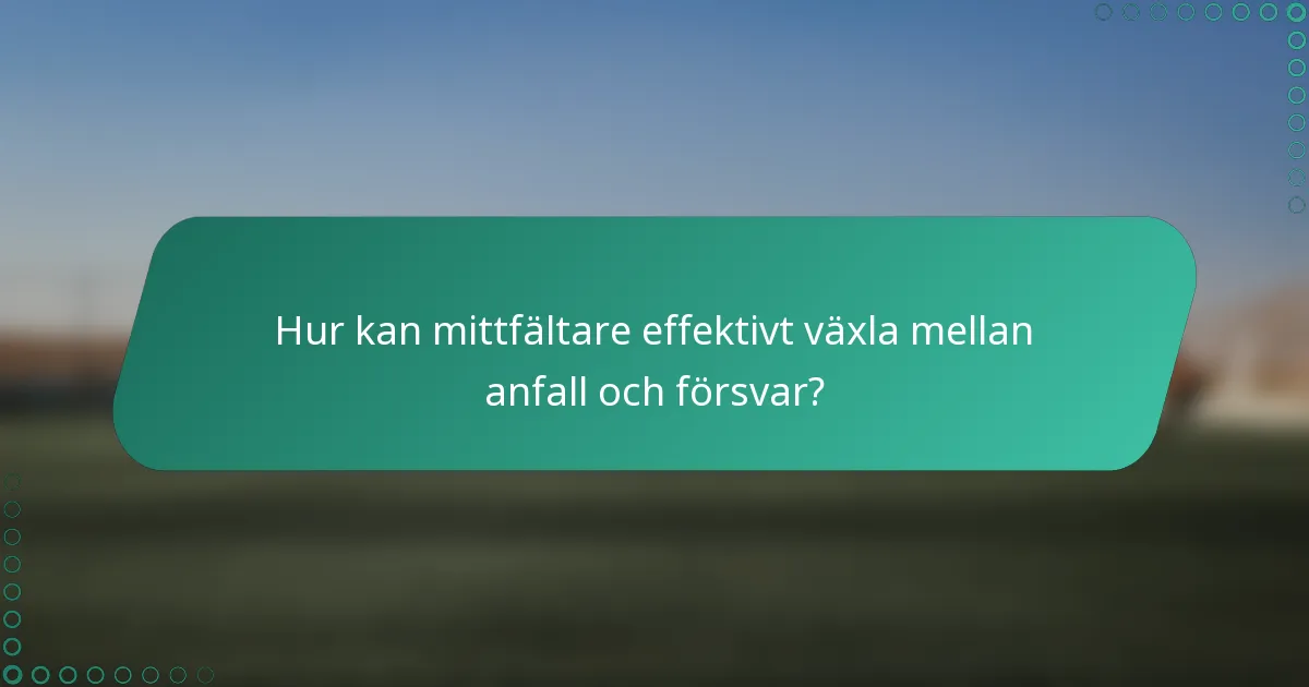 Hur kan mittfältare effektivt växla mellan anfall och försvar?