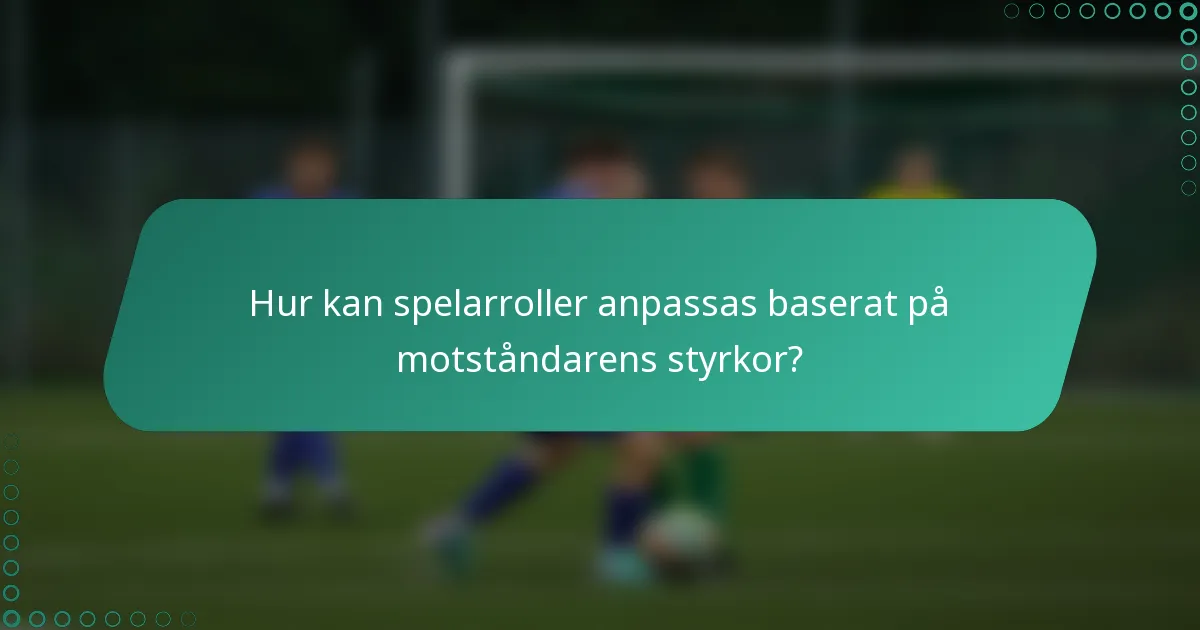 Hur kan spelarroller anpassas baserat på motståndarens styrkor?