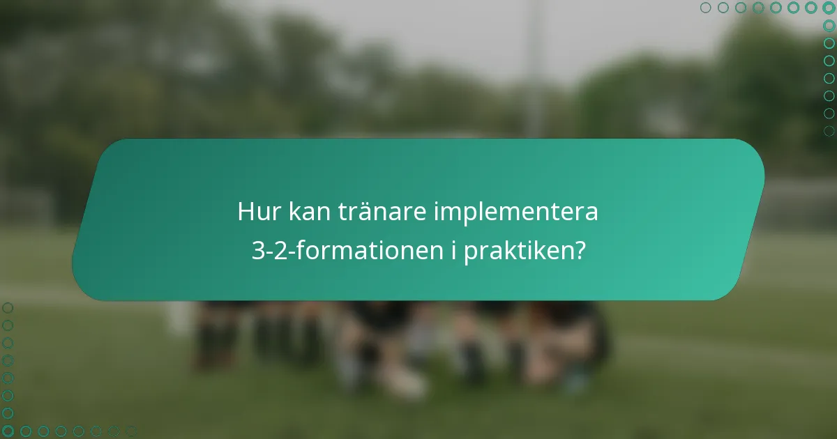 Hur kan tränare implementera 3-2-formationen i praktiken?