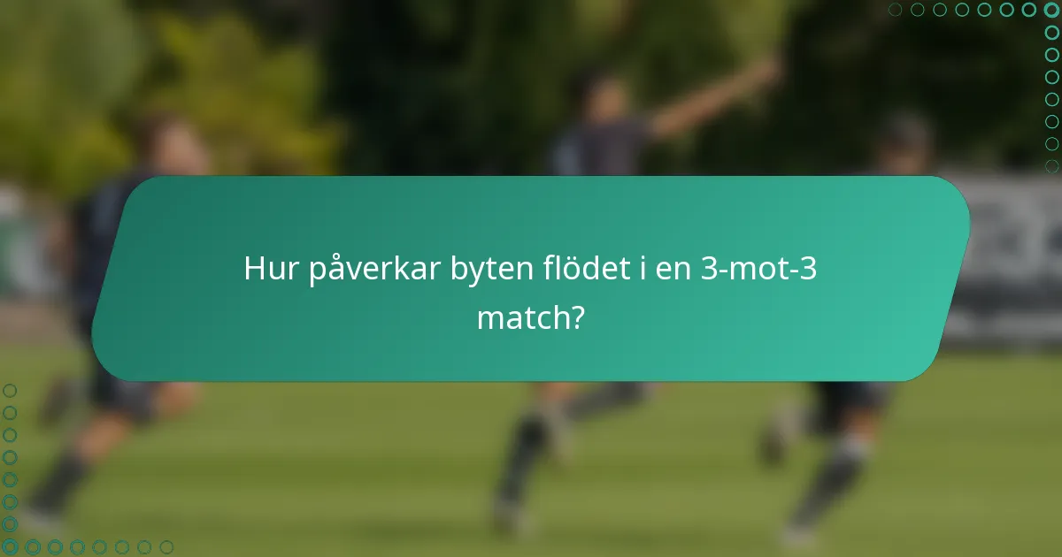 Hur påverkar byten flödet i en 3-mot-3 match?