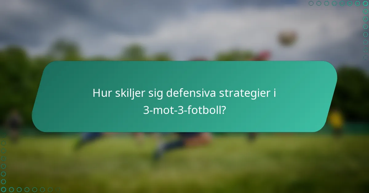 Hur skiljer sig defensiva strategier i 3-mot-3-fotboll?
