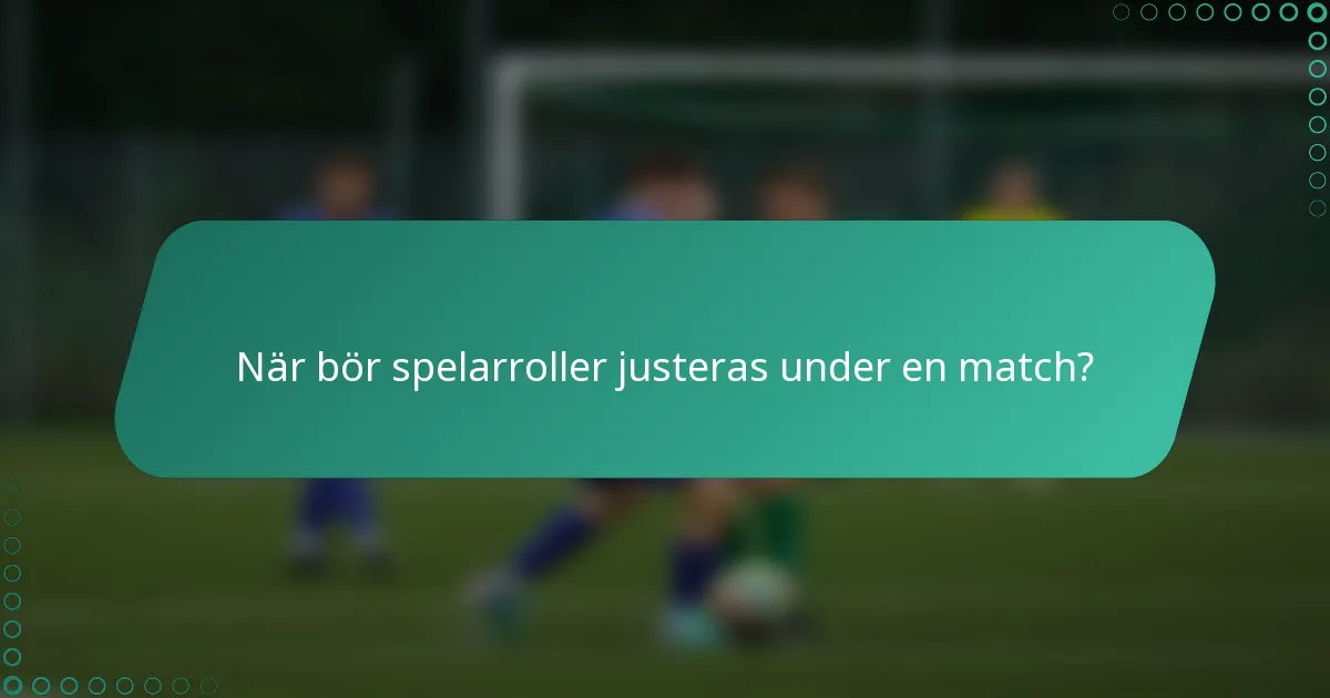 När bör spelarroller justeras under en match?
