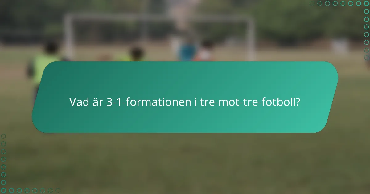 Vad är 3-1-formationen i tre-mot-tre-fotboll?