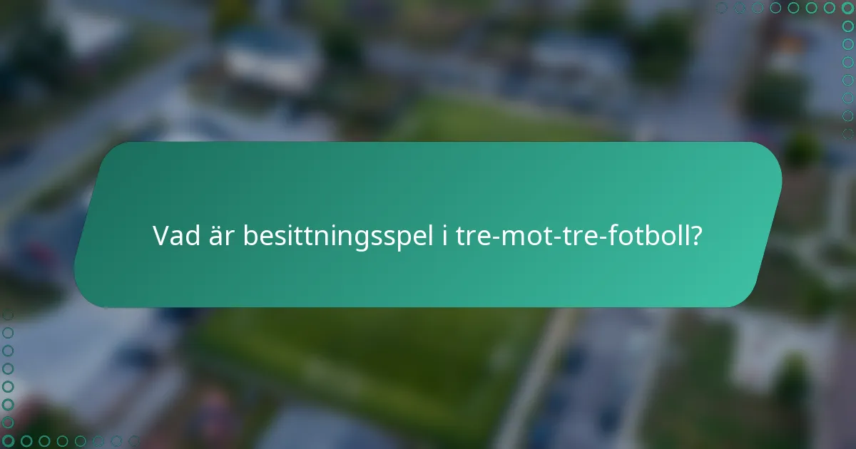 Vad är besittningsspel i tre-mot-tre-fotboll?