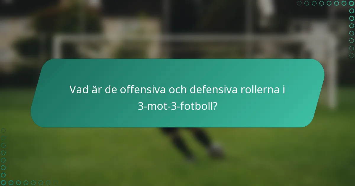 Vad är de offensiva och defensiva rollerna i 3-mot-3-fotboll?