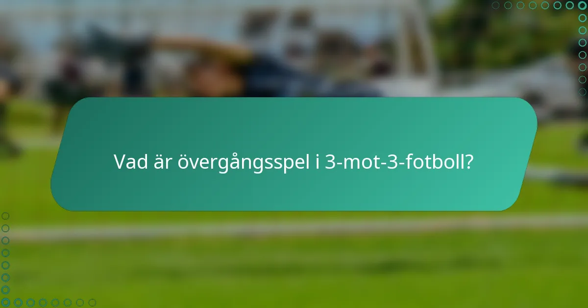 Vad är övergångsspel i 3-mot-3-fotboll?