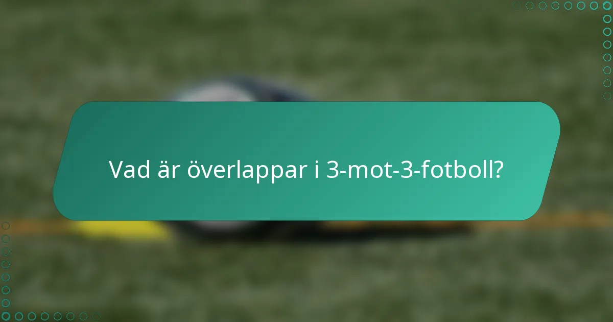 Vad är överlappar i 3-mot-3-fotboll?
