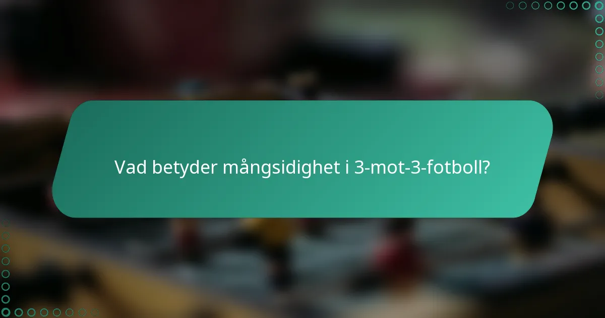 Vad betyder mångsidighet i 3-mot-3-fotboll?