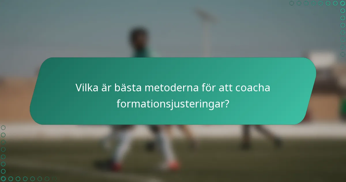 Vilka är bästa metoderna för att coacha formationsjusteringar?