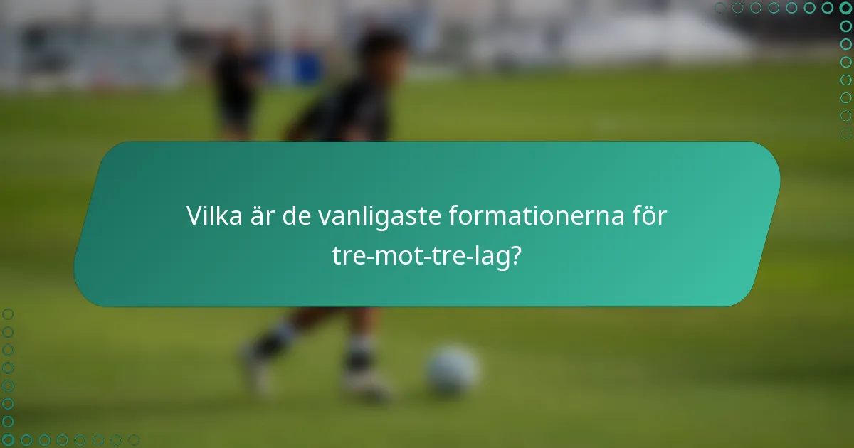 Vilka är de vanligaste formationerna för tre-mot-tre-lag?