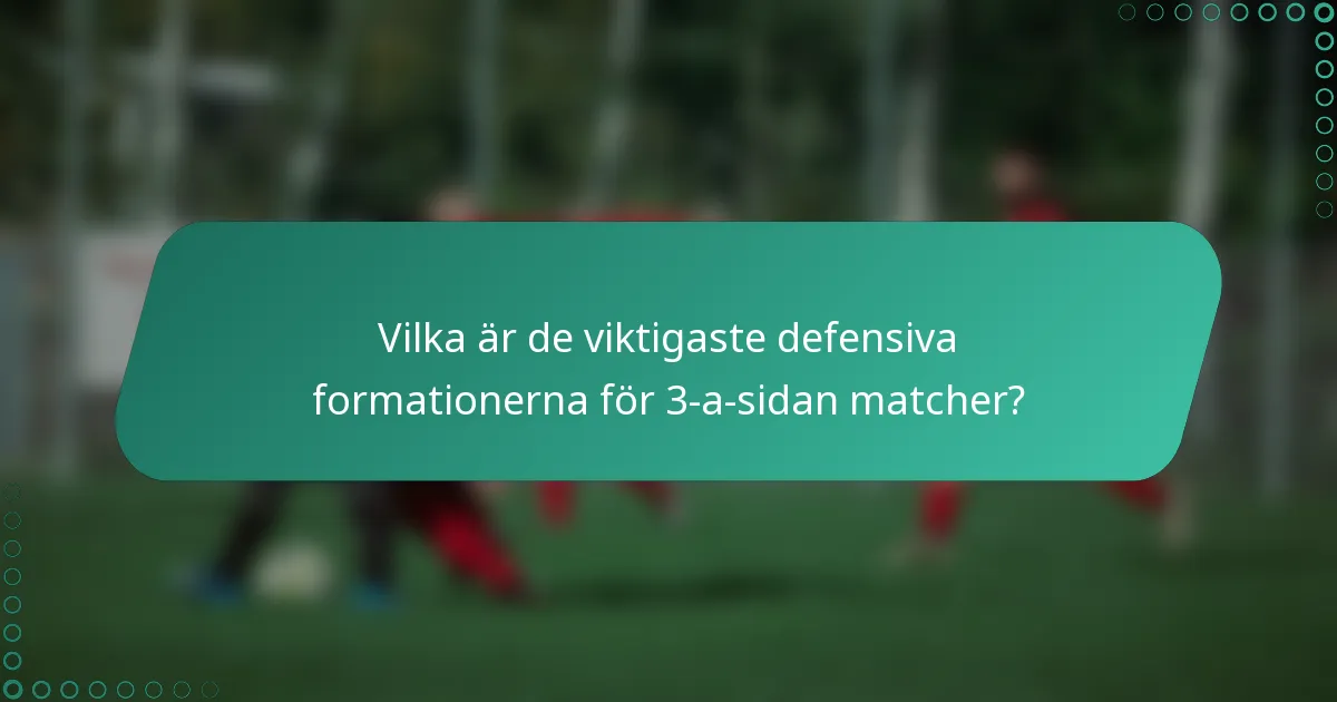 Vilka är de viktigaste defensiva formationerna för 3-a-sidan matcher?