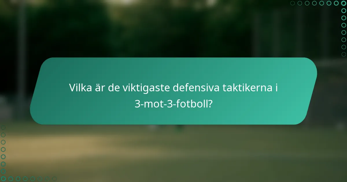 Vilka är de viktigaste defensiva taktikerna i 3-mot-3-fotboll?