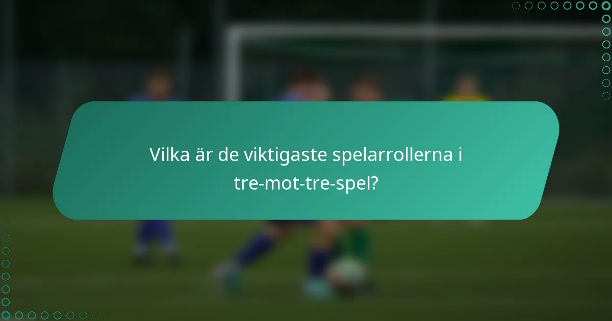 Vilka är de viktigaste spelarrollerna i tre-mot-tre-spel?
