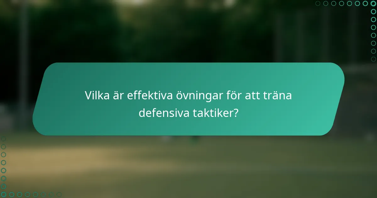 Vilka är effektiva övningar för att träna defensiva taktiker?
