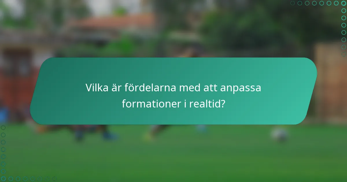 Vilka är fördelarna med att anpassa formationer i realtid?