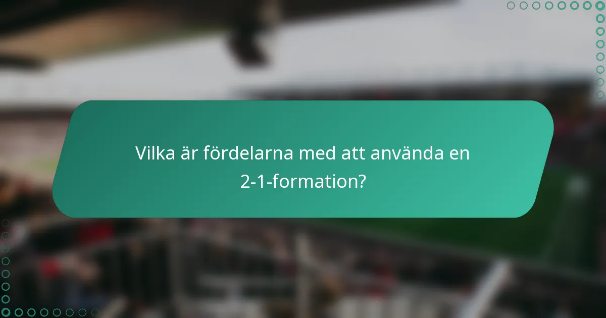 Vilka är fördelarna med att använda en 2-1-formation?