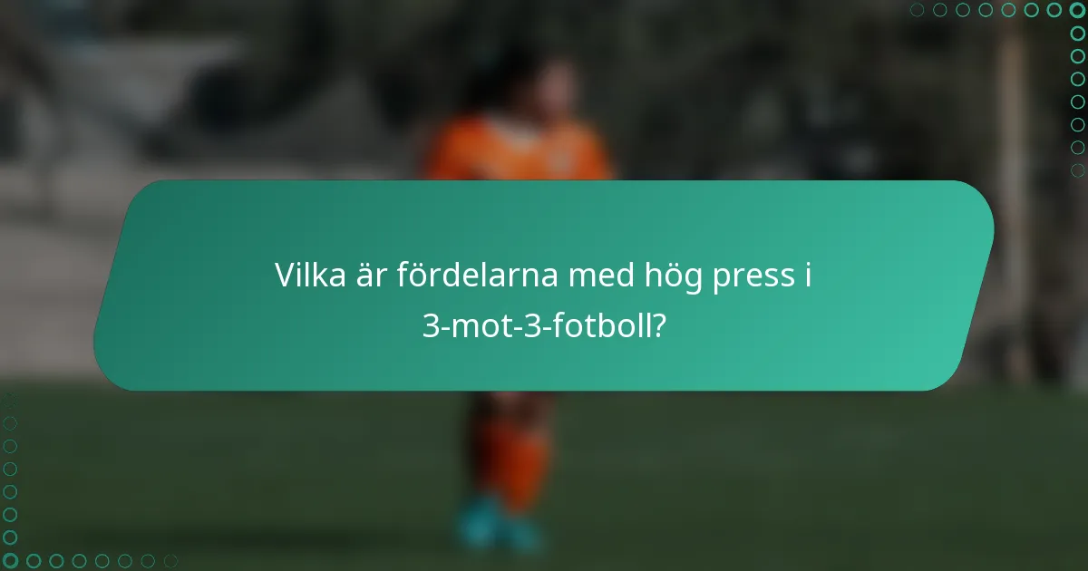 Vilka är fördelarna med hög press i 3-mot-3-fotboll?