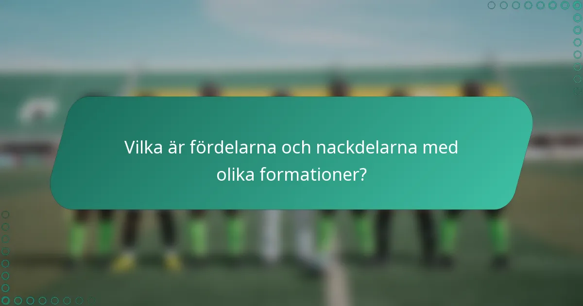 Vilka är fördelarna och nackdelarna med olika formationer?