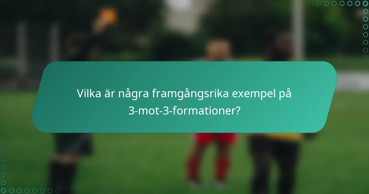 Vilka är några framgångsrika exempel på 3-mot-3-formationer?