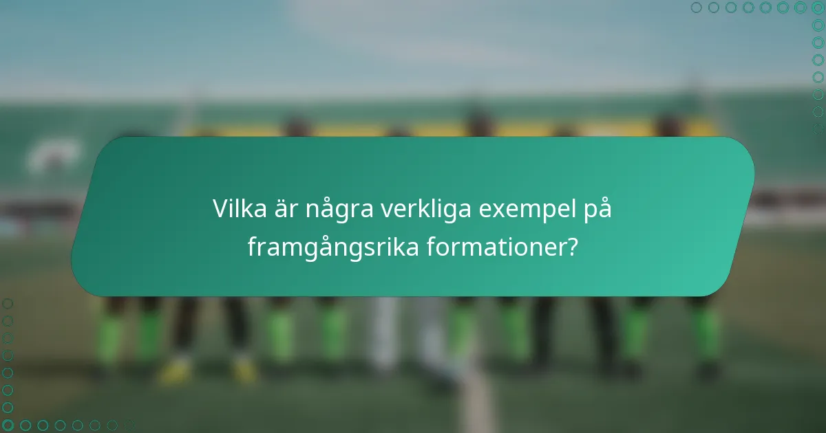 Vilka är några verkliga exempel på framgångsrika formationer?