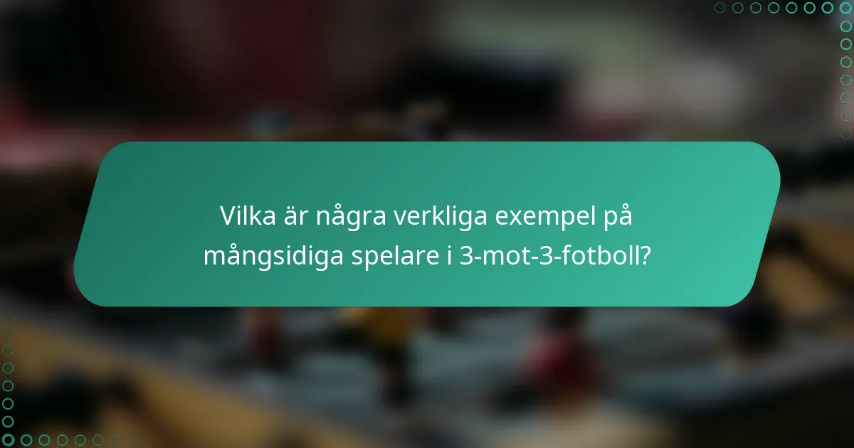 Vilka är några verkliga exempel på mångsidiga spelare i 3-mot-3-fotboll?