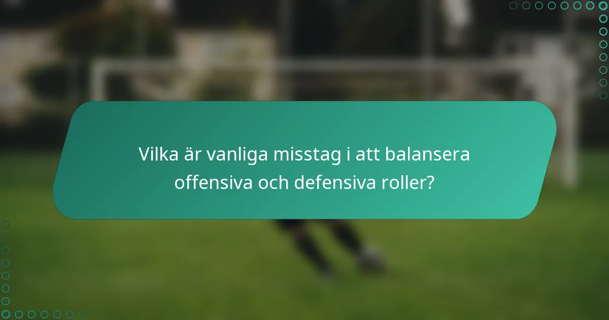 Vilka är vanliga misstag i att balansera offensiva och defensiva roller?