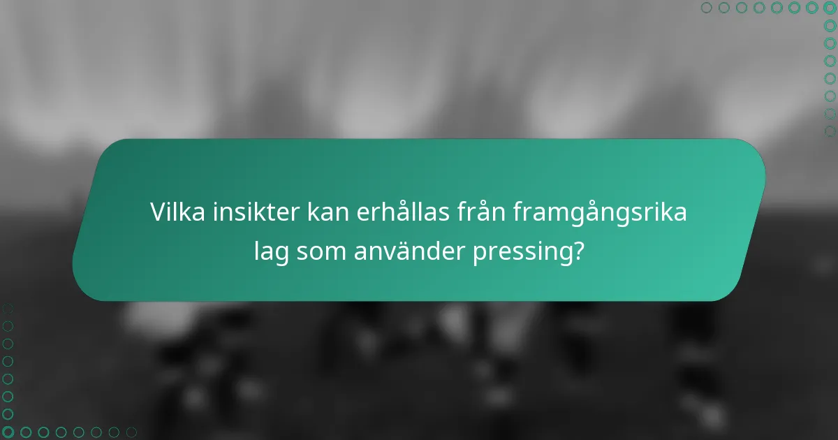 Vilka insikter kan erhållas från framgångsrika lag som använder pressing?