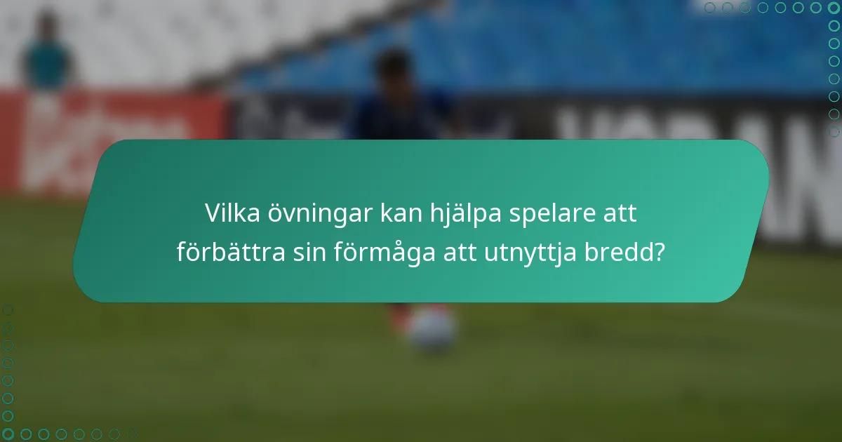 Vilka övningar kan hjälpa spelare att förbättra sin förmåga att utnyttja bredd?