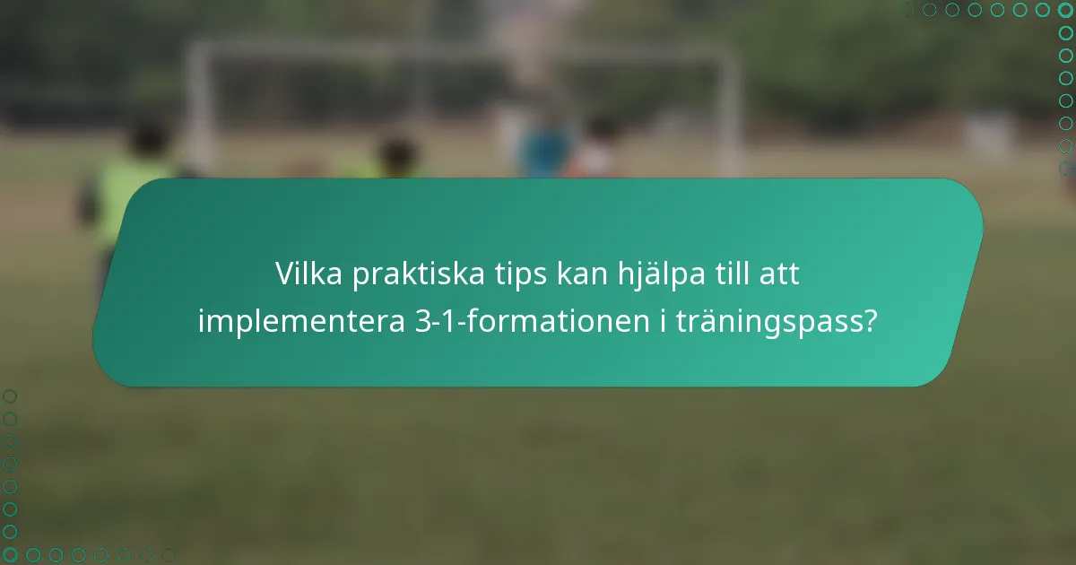 Vilka praktiska tips kan hjälpa till att implementera 3-1-formationen i träningspass?