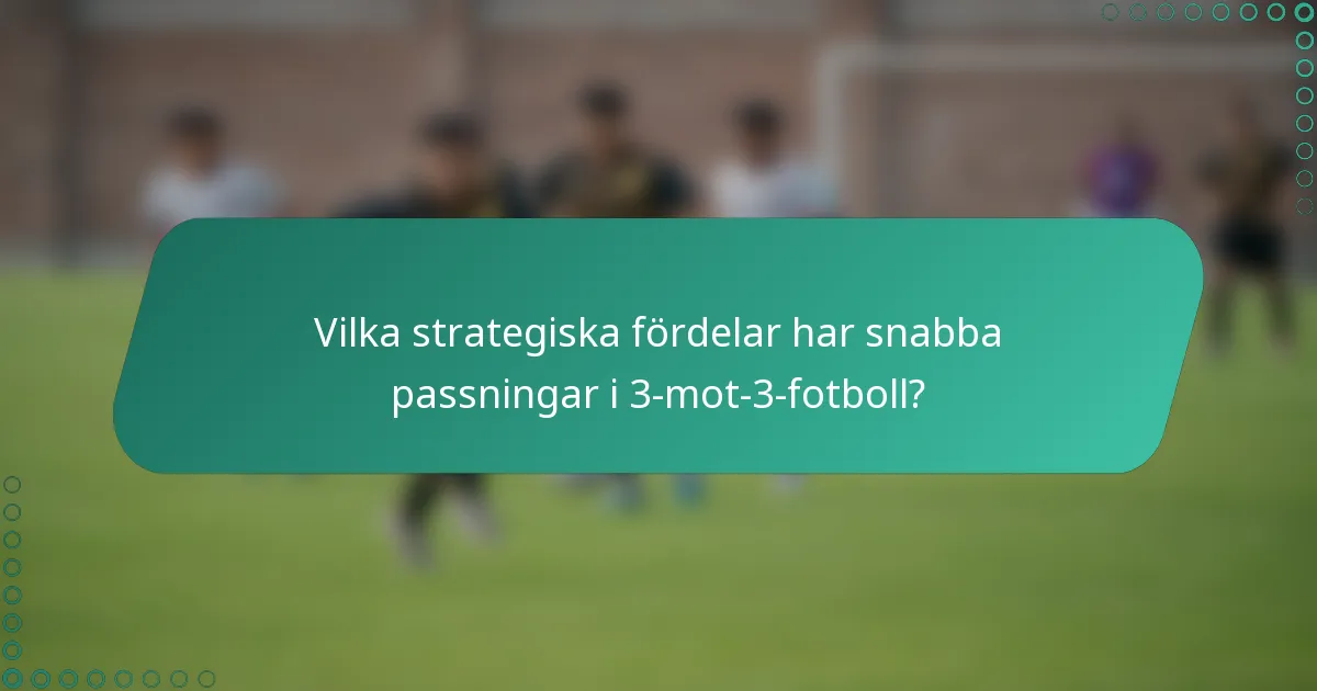 Vilka strategiska fördelar har snabba passningar i 3-mot-3-fotboll?