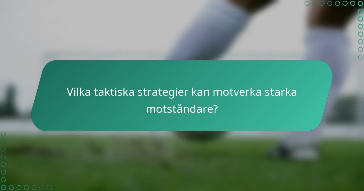 Vilka taktiska strategier kan motverka starka motståndare?