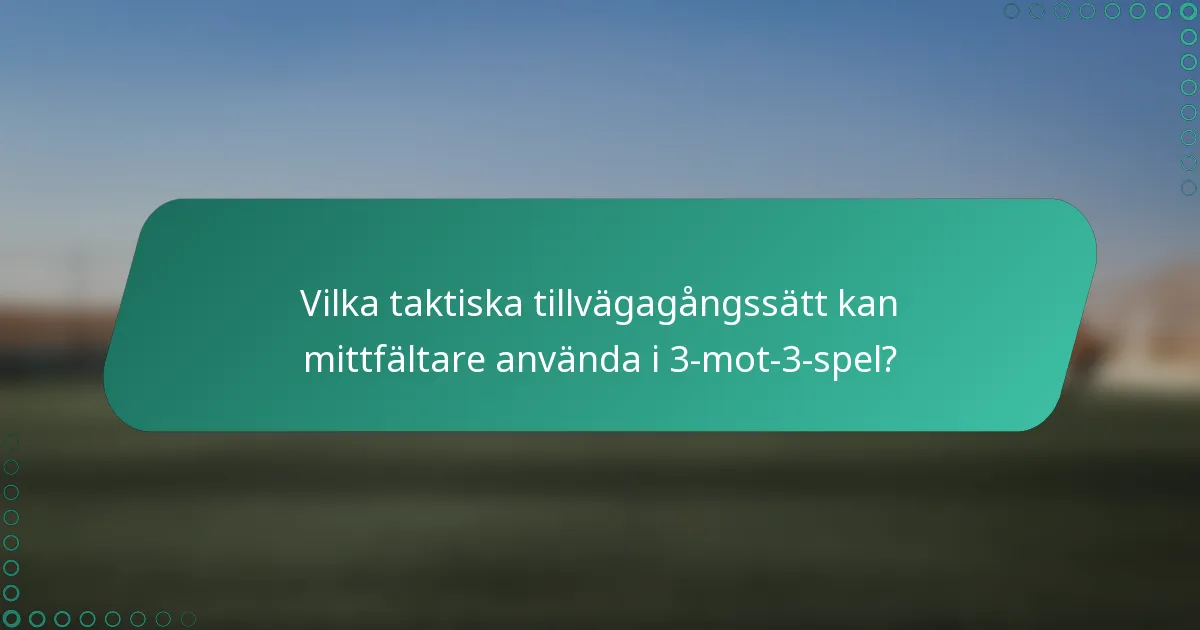 Vilka taktiska tillvägagångssätt kan mittfältare använda i 3-mot-3-spel?