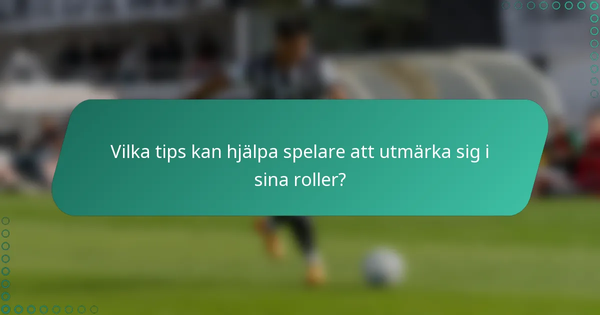 Vilka tips kan hjälpa spelare att utmärka sig i sina roller?