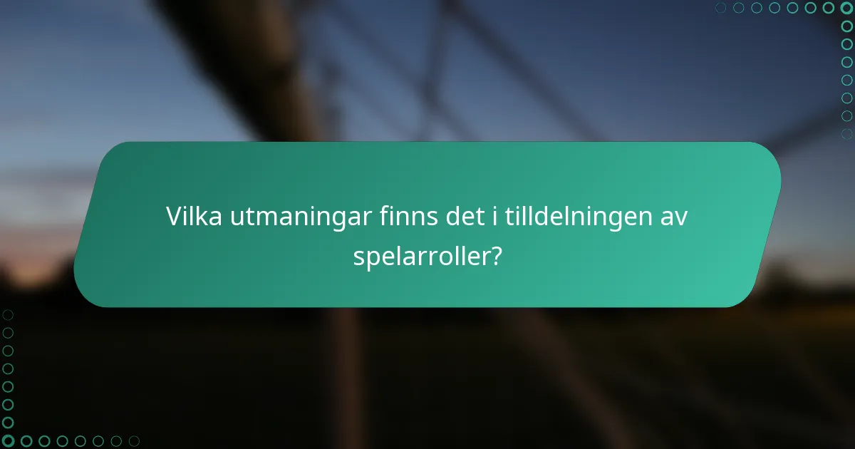 Vilka utmaningar finns det i tilldelningen av spelarroller?