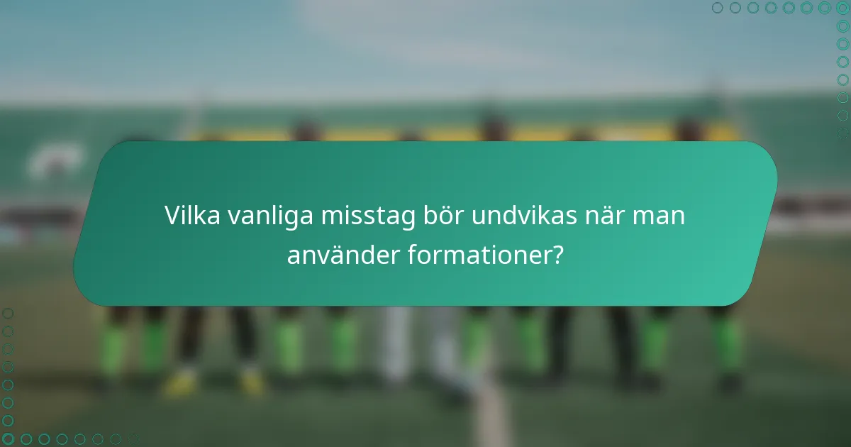 Vilka vanliga misstag bör undvikas när man använder formationer?