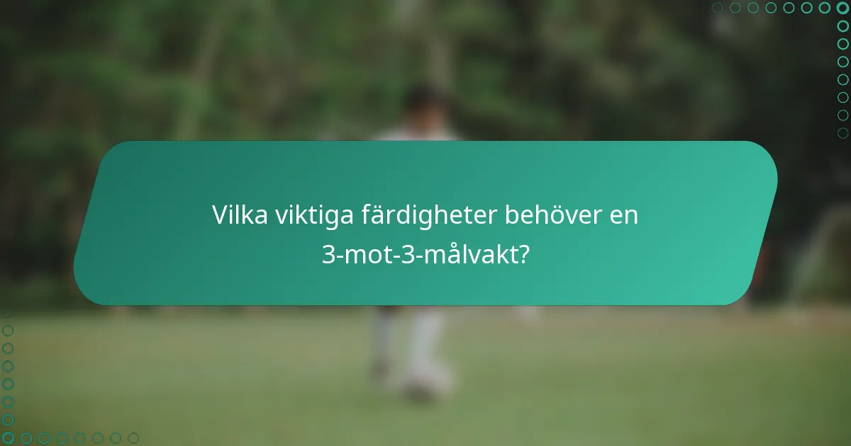 Vilka viktiga färdigheter behöver en 3-mot-3-målvakt?